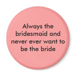 Always the bridesmaid and never ever want magnet