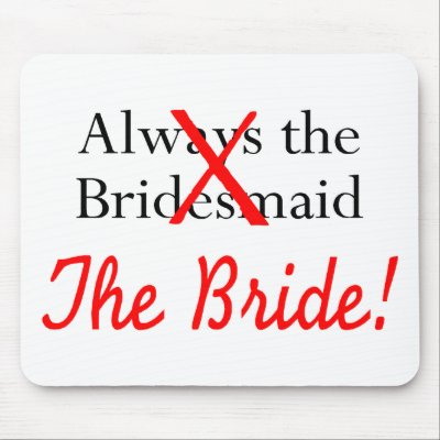 Always The Bridesmaid The Bride Mousepads