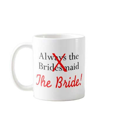 Always The Bridesmaid The Bride Coffee Mug
