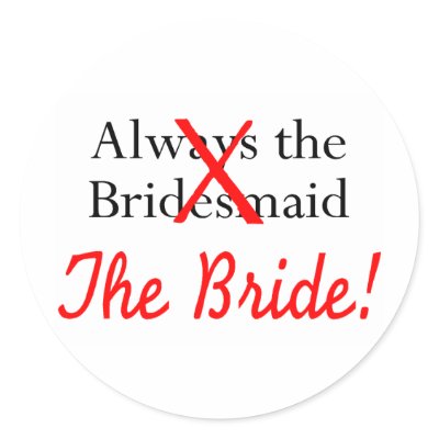 Always The Bridesmaid The Bride Round Stickers