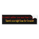 Always time for trouble bumper stickers