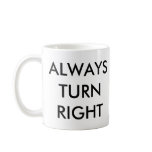 ALWAYS TURN RIGHT MUG