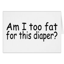 Am I Too Fat For This Diaper cards by TeeZazzle Am I Too Fat For This Diaper cards