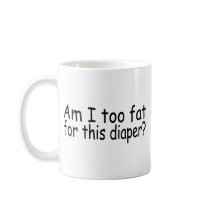 Am I Too Fat For This Diaper mugs by TeeZazzle Am I Too Fat For This Diaper mugs