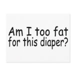 Am I Too Fat For This Diaper postcards
