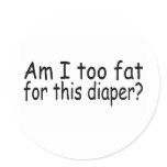 Am I Too Fat For This Diaper Round Sticker