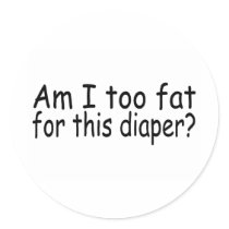 Am I Too Fat For This Diaper stickers