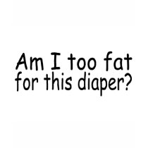Am I Too Fat For This Diaper t-shirts