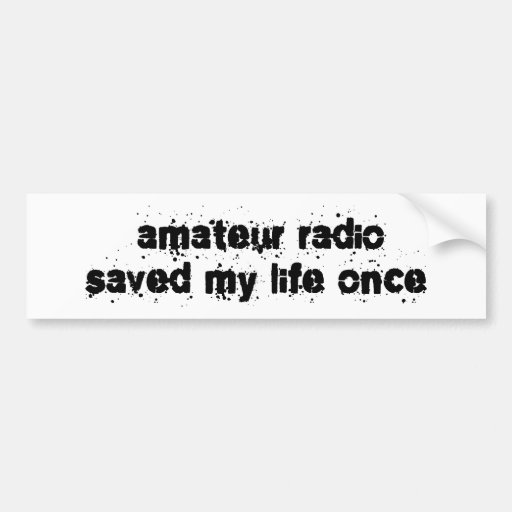 Amateur Radio Saved My Life Once Bumper Stickers