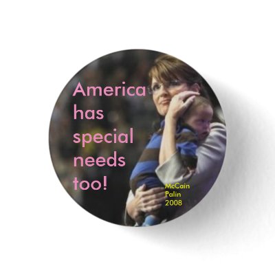 America has special needs too:  McCain/Palin 2008 Pin by funhistory