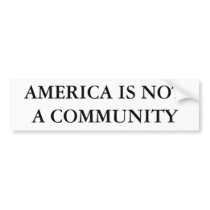 AMERICA IS NOT A COMMUNITY bumper stickers by johnpop AMERICA IS NOT A COMMUNITY bumper stickers
