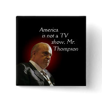 America is not a TV show, Fred Thompson. buttons