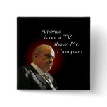 America is not a TV show, Fred Thompson. Pins