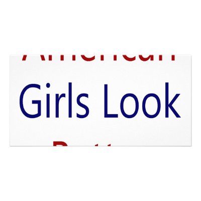 American Girls Look Better Customized Photo Card by Supernova23