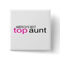 Americas Next Top Aunt buttons by TeeZazzle Americas Next Top Aunt buttons