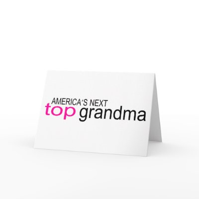 Americas Next Top Grandma Card by TeeZazzle