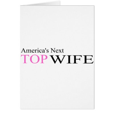 America's Next Top Wife Greeting Cards by CelebrationZazzle