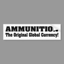 Ammunition, The Original Global Currency! bumper stickers