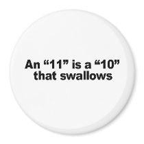 AN 11 IS A 10 THAT SWALLOWS FRIDGE MAGNET