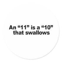 AN 11 IS A 10 THAT SWALLOWS ROUND STICKERS