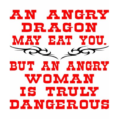 An Angry Dragon May Eat You But An Angry Woman T Shirt by WhiteTiger_LLC
