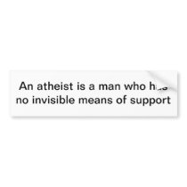 An Atheist needs not invisible support Bumper Sticker