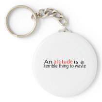 An Attitude Is A Terrible Thing To Waste keychains