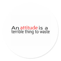 An Attitude Is A Terrible Thing To Waste stickers by TeeZazzle An Attitude Is A Terrible Thing To Waste stickers