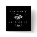 An Eye For An Eye Makes The Whole World Blind Buttons
