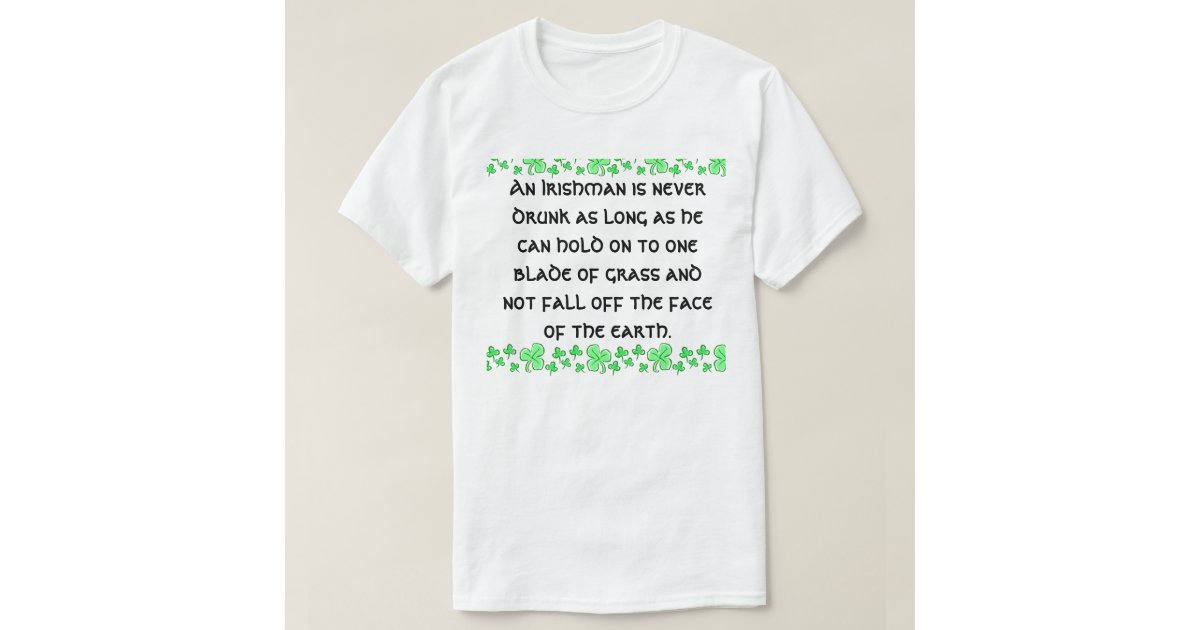 An Irishman is never drunk T-Shirt | Zazzle