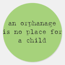 an orphanage is no place for a child round sticker