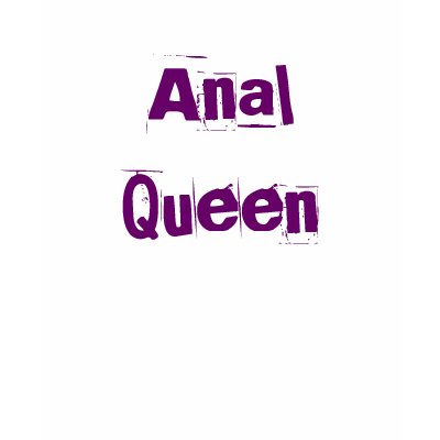 Anal Queen Tshirts by rollinmadman