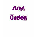 Anal Queen t-shirts by rollinmadman Anal Queen t-shirts