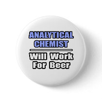 Analytical Chemist...Will Work For Beer buttons by AnalyticalChemists Analytical Chemist...Will Work For Beer buttons