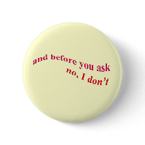 And Before You Ask - No I Don't Pins