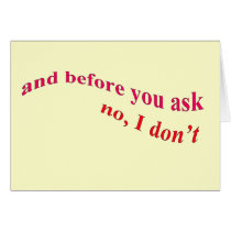 And Before You Ask - No I Don't Greeting Card