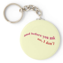 And Before You Ask - No I Don't Keychains