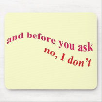 And Before You Ask - No I Don't Mousepads