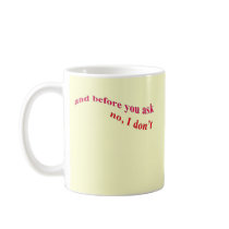And Before You Ask - No I Don't Coffee Mugs