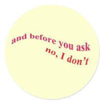 And Before You Ask - No I Don't stickers