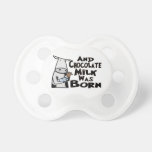 And Chocolate Milk Was Born pacifiers
