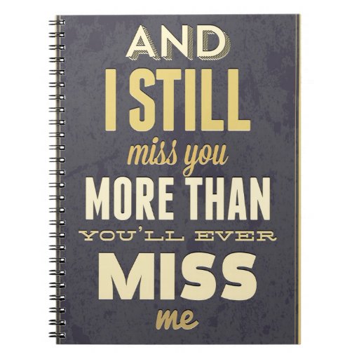 And I Still Miss You More Than You Miss Miss Me Notebook ...