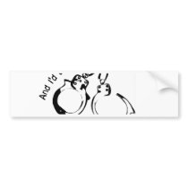 And I'd do it again Bumper Sticker