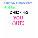 And I'm, I Got My Library Card, CHECKING, YOU, ... t-shirts