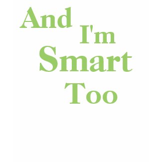 And I'm Smart Too shirt