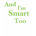And I'm Smart Too t-shirts
