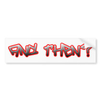 And Then? bumper stickers by GreasyGrandma And Then? bumper stickers
