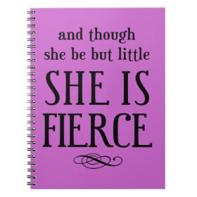 And though she be but little, she is fierce note books