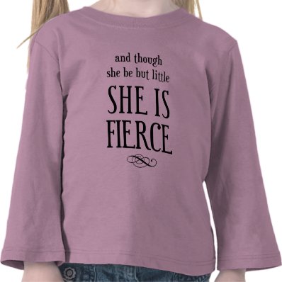 And though she be but little, she is fierce! tee shirt