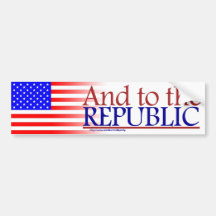 AND TO THE REPUBLIC BUMPER STICKERS